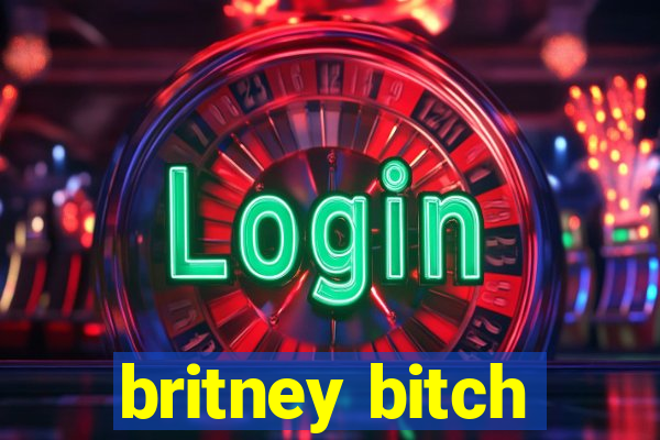 britney bitch